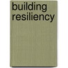 Building Resiliency door Michael Wakefield
