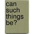 Can Such Things Be?