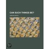 Can Such Things Be? door Ambrose Gwinnett Bierce