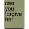 Can You Forgive Her by Trollope Anthony Trollope