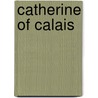 Catherine Of Calais door Mrs. Henry De La Pasture