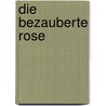 Die Bezauberte Rose by Ernst Konrad F. Schulze