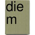 Die M