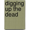Digging Up The Dead door Michael Kammen