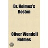 Dr. Holmes's Boston by Oliver Wendell Holmes
