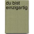 Du bist einzigartig
