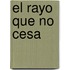 El rayo que no cesa