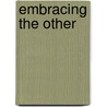 Embracing the Other by Samuel P. Oliner