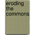 Eroding the Commons