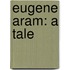 Eugene Aram: a Tale