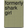 Formerly Shark Girl door Kelly Bingham