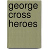 George Cross Heroes door Michael A. Ashcroft