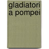 Gladiatori a Pompei door Luciana Jacobelli