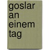 Goslar an einem Tag by Jens Kassner