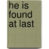 He Is Found at Last