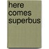 Here Comes Superbus