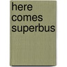 Here Comes Superbus door S. Pepita