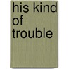His Kind of Trouble by Samantha Hunter