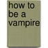 How To Be A Vampire