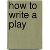 How To Write A Play by Authors Various