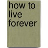 How to Live Forever by Harry Gaze