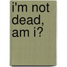 I'm Not Dead, Am I? door Josette L. Berardi