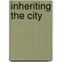Inheriting The City