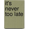 It's Never Too Late by William Moss
