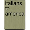 Italians to America by Ira A. Glazier