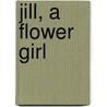 Jill, A Flower Girl door L.T. Meade