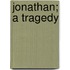 Jonathan; A Tragedy