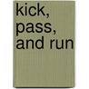 Kick, Pass, And Run door Leonard P. Kessler