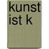 Kunst Ist K