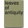 Leaves Of Antiquity door Johann Gottfried Herder