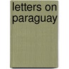 Letters On Paraguay by William Parish Robertson