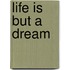 Life Is But a Dream