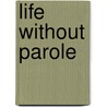 Life Without Parole by John D. Moore