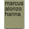 Marcus Alonzo Hanna by Herbert David Croly