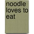 Noodle Loves to Eat