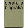 Oprah, La Biografia by Kitty Kelley