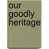 Our Goodly Heritage door Hughes H. G. (Henry George)