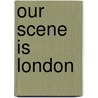 Our Scene is London door James Mardock