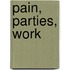 Pain, Parties, Work