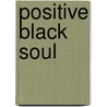 Positive Black Soul door Ronald Cohn