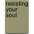 Resisting Your Soul