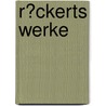 R�Ckerts Werke by Friedrich R�Ckert
