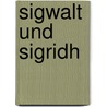 Sigwalt Und Sigridh by Friedrich Georg Gottlob Schmidt