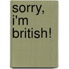 Sorry, I'm British! by Ben Crystal