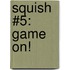 Squish #5: Game On!