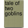 Tale of Two Goblins door H. P Mallory